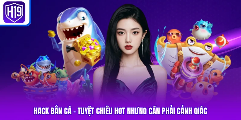Hack Bắn Cá - Tuyệt Chiêu Hot Nhưng Cần Phải Cảnh Giác