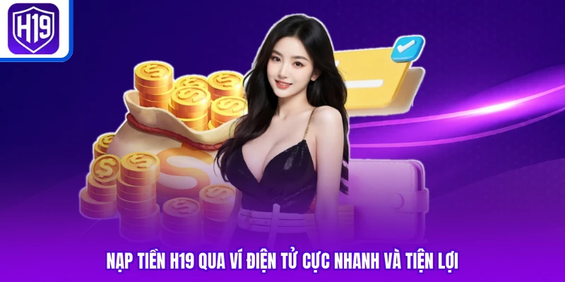 Nạp tiền H19 qua ví điện tử cực nhanh và tiện lợi