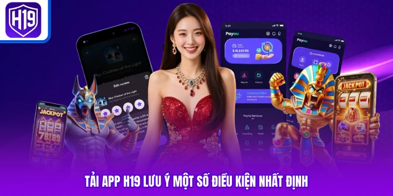 Tải app H19 lưu ý một số điều kiện nhất định